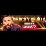 De Acá y de Allá - El Stand Up de Merakio Saturday 11 May 2024